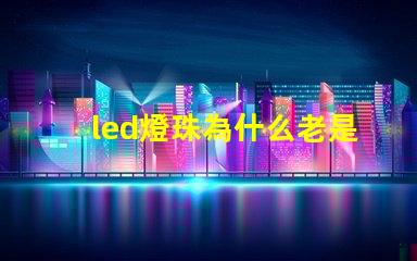 led燈珠為什么老是壞 led燈珠壞了一顆怎么修